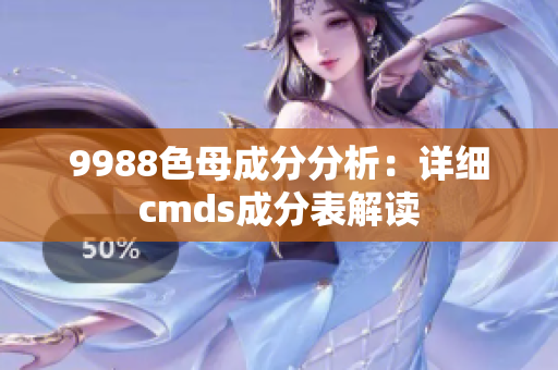 9988色母成分分析：详细cmds成分表解读