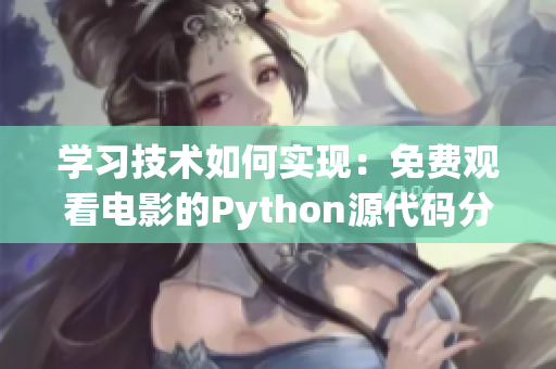 学习技术如何实现：免费观看电影的Python源代码分享