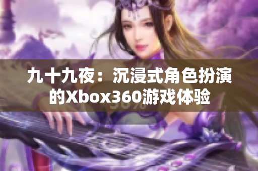 九十九夜：沉浸式角色扮演的Xbox360游戏体验