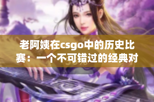 老阿姨在csgo中的历史比赛：一个不可错过的经典对决