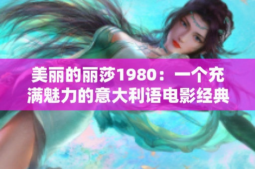 美丽的丽莎1980：一个充满魅力的意大利语电影经典