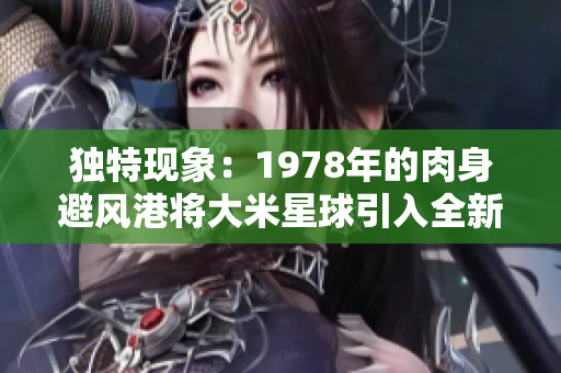 独特现象：1978年的肉身避风港将大米星球引入全新时代