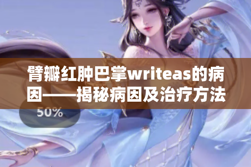 臂瓣红肿巴掌writeas的病因——揭秘病因及治疗方法