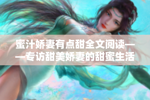 蜜汁娇妻有点甜全文阅读——专访甜美娇妻的甜蜜生活分享