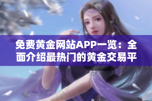 免费黄金网站APP一览：全面介绍最热门的黄金交易平台及应用