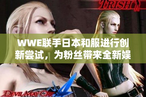 WWE联手日本和服进行创新尝试，为粉丝带来全新娱乐体验