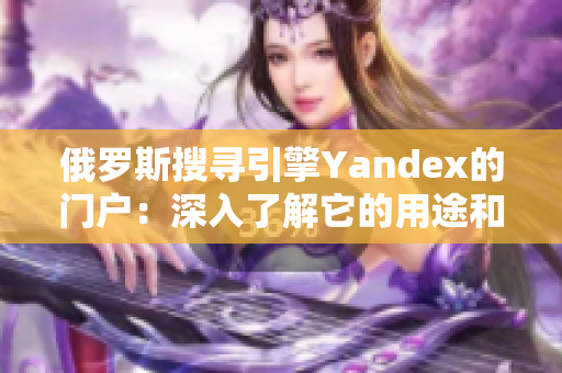 俄罗斯搜寻引擎Yandex的门户：深入了解它的用途和功能